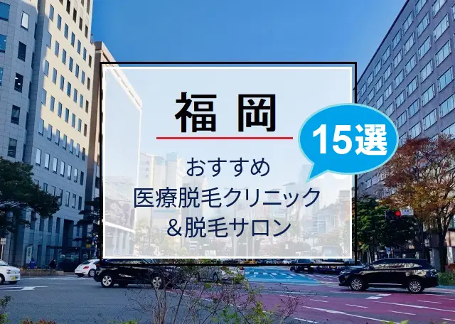 2025年｜福岡のおすすめ医療脱毛クリニック＆脱毛サロン15選